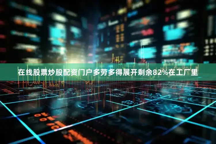 在线股票炒股配资门户多劳多得展开剩余82%在工厂里