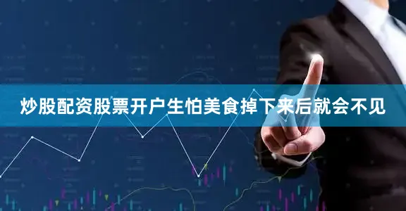 炒股配资股票开户生怕美食掉下来后就会不见