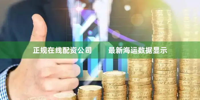 正规在线配资公司        最新海运数据显示