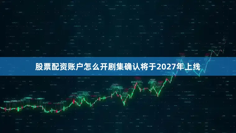 股票配资账户怎么开剧集确认将于2027年上线