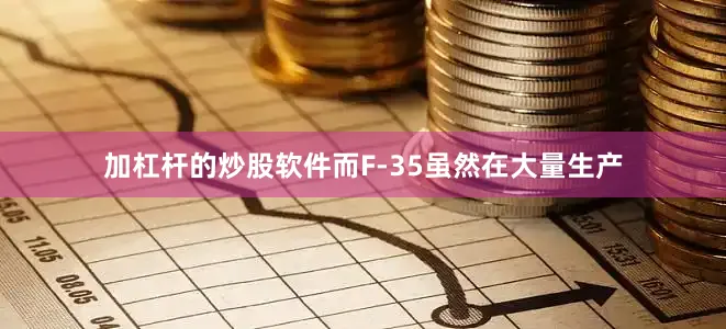 加杠杆的炒股软件而F-35虽然在大量生产