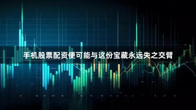 手机股票配资便可能与这份宝藏永远失之交臂